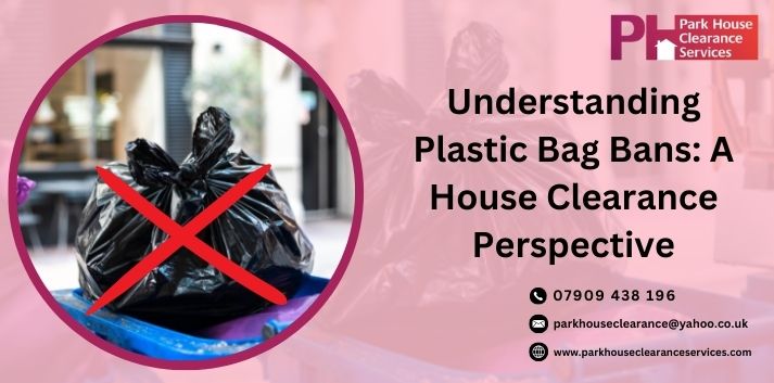 Understanding Plastic Bag Bans: A House Clearance Perspective