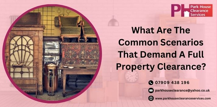 What Are The Common Scenarios That Demand A Full Property Clearance?