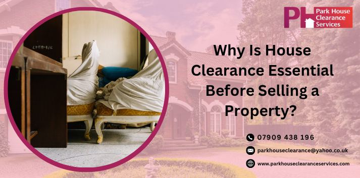 Why Is House Clearance Essential Before Selling a Property?