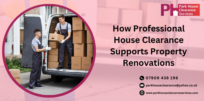 How Professional House Clearance Supports Property Renovations